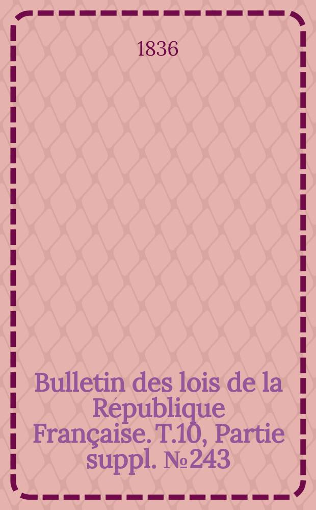 Bulletin des lois de la République Française. T.10, Partie suppl. №243