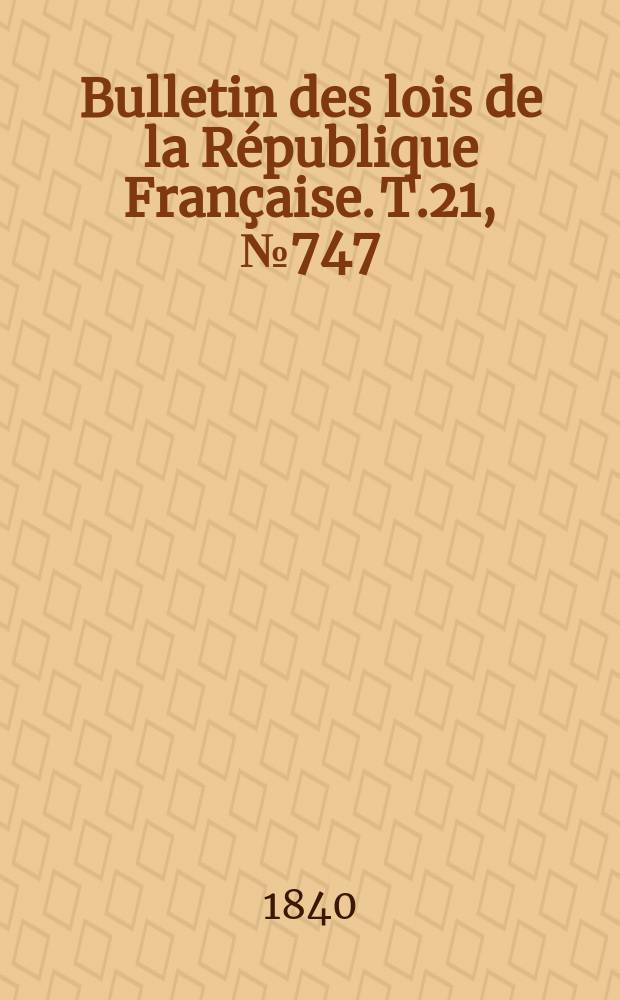 Bulletin des lois de la République Française. T.21, №747