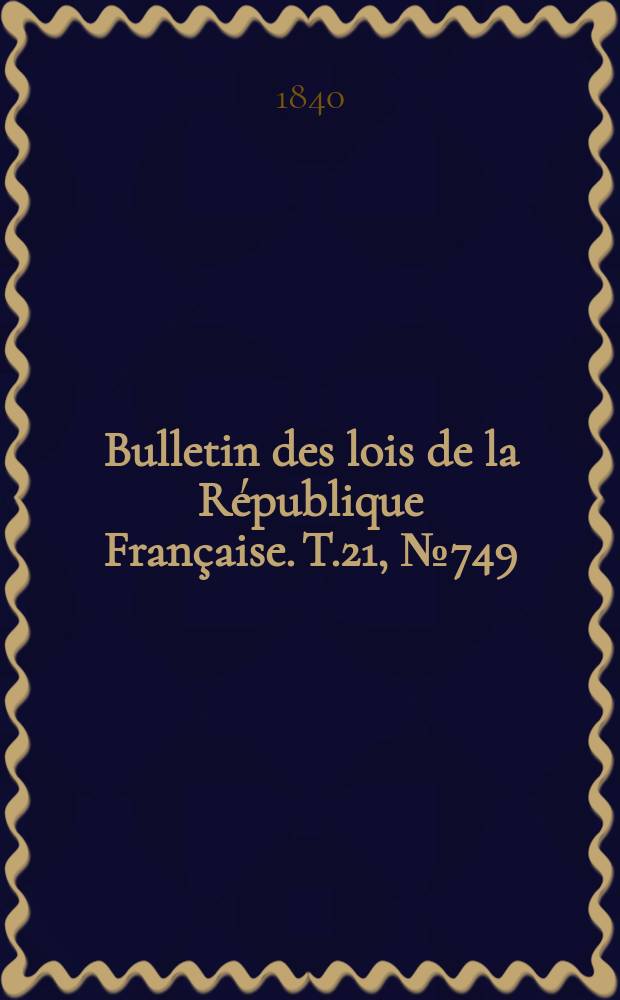Bulletin des lois de la République Française. T.21, №749