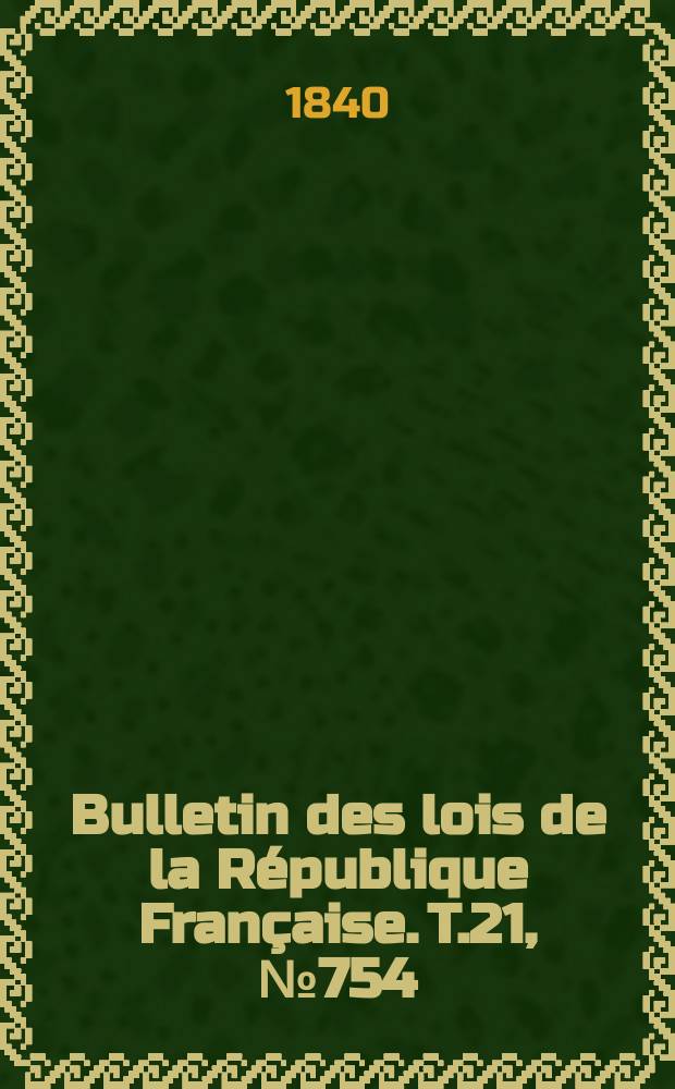 Bulletin des lois de la République Française. T.21, №754