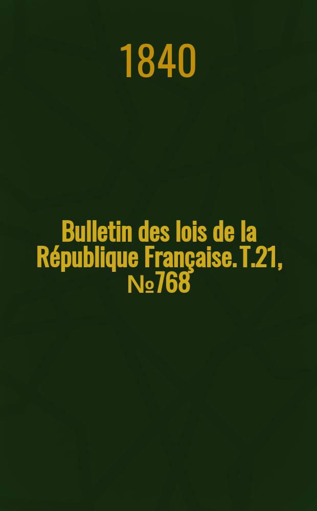 Bulletin des lois de la République Française. T.21, №768