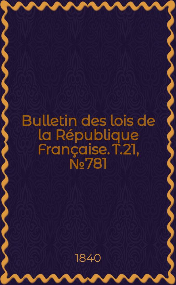 Bulletin des lois de la République Française. T.21, №781