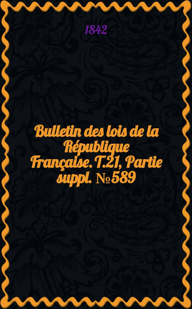 Bulletin des lois de la République Française. T.21, Partie suppl. №589