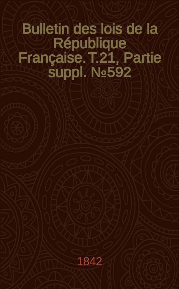 Bulletin des lois de la R&eacute;publique Fran&ccedil;aise. T.21, Partie suppl. №592