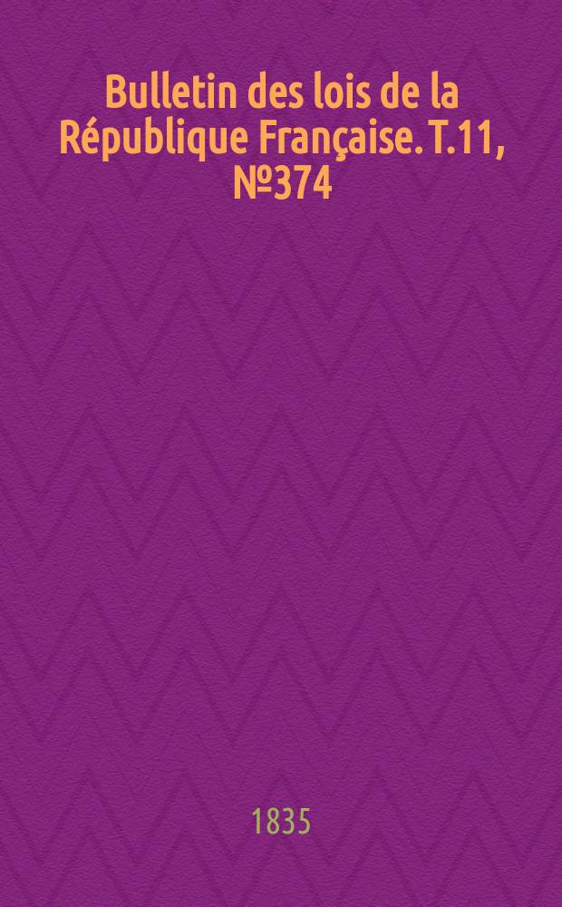 Bulletin des lois de la République Française. T.11, №374