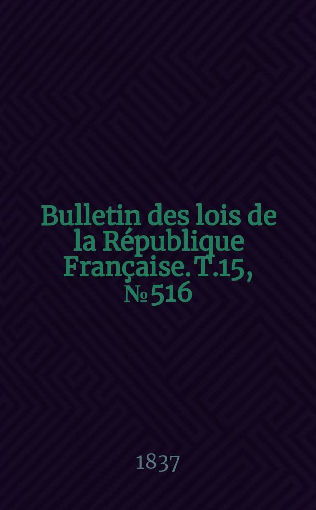 Bulletin des lois de la République Française. T.15, №516