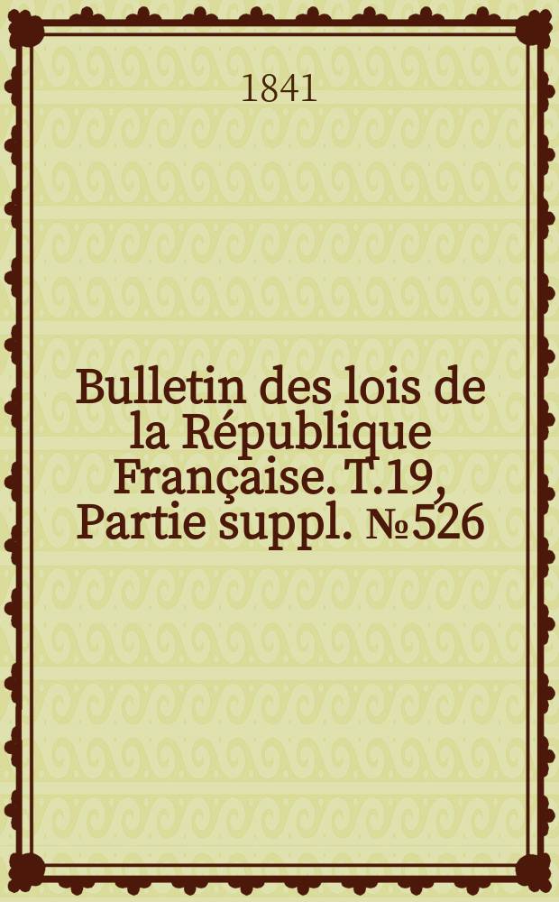 Bulletin des lois de la République Française. T.19, Partie suppl. №526