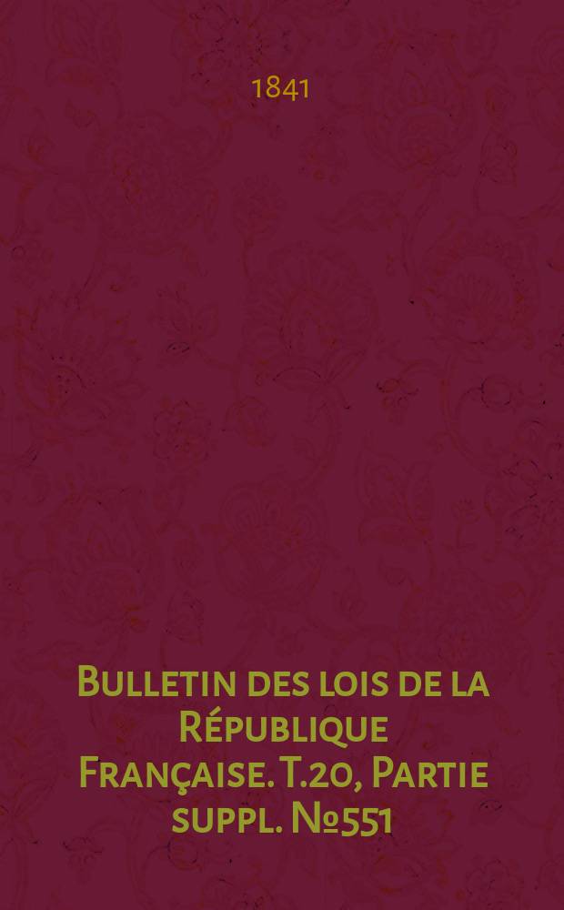 Bulletin des lois de la République Française. T.20, Partie suppl. №551