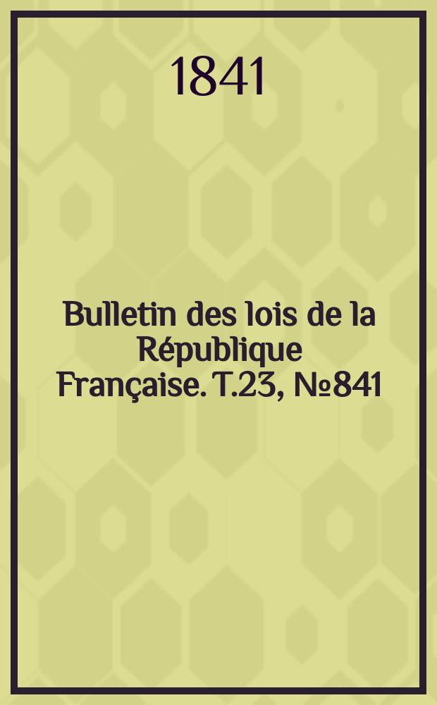 Bulletin des lois de la République Française. T.23, №841