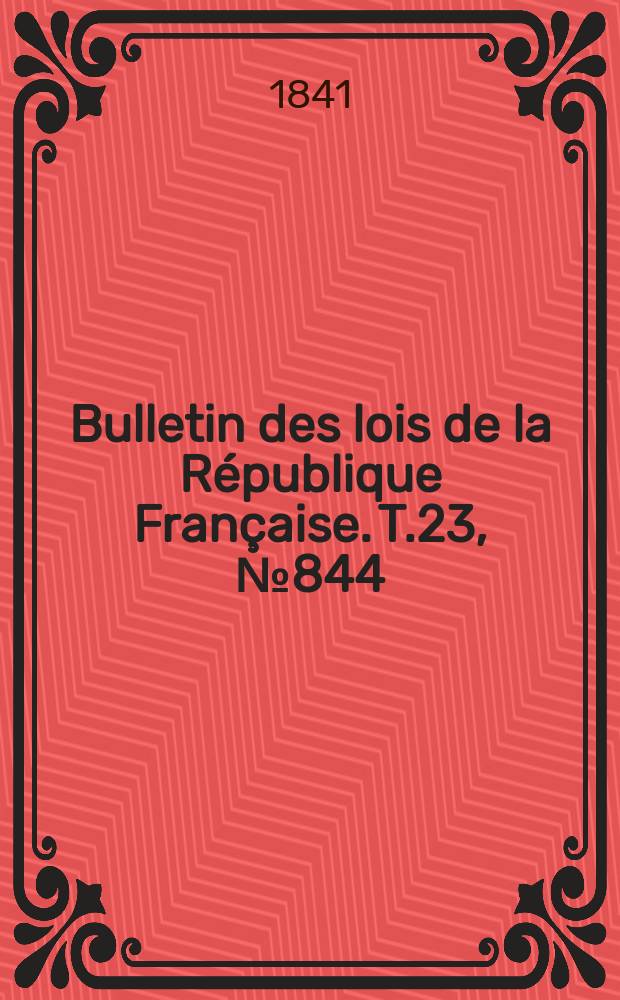 Bulletin des lois de la République Française. T.23, №844