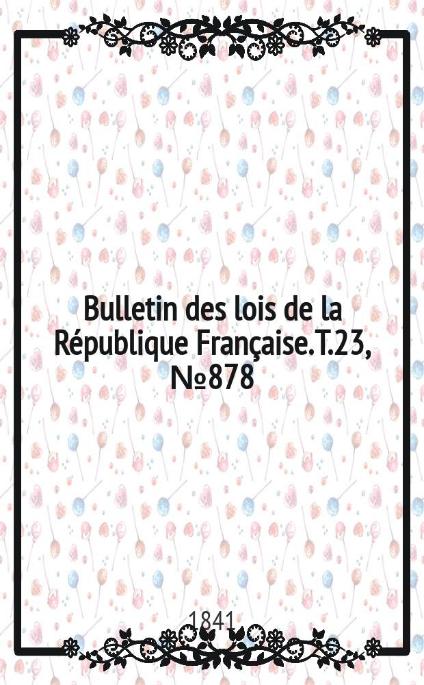 Bulletin des lois de la République Française. T.23, №878