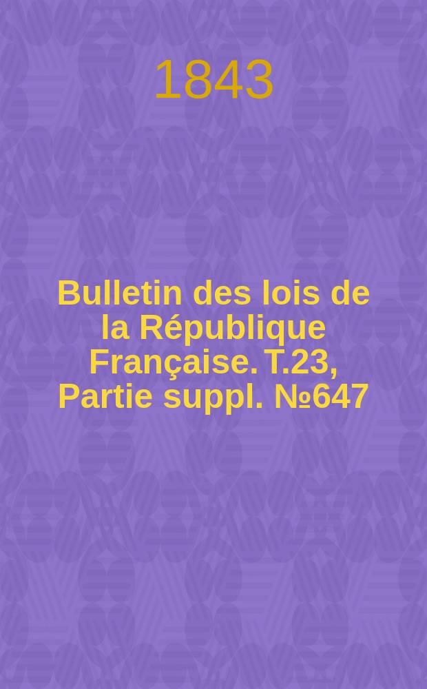 Bulletin des lois de la République Française. T.23, Partie suppl. №647