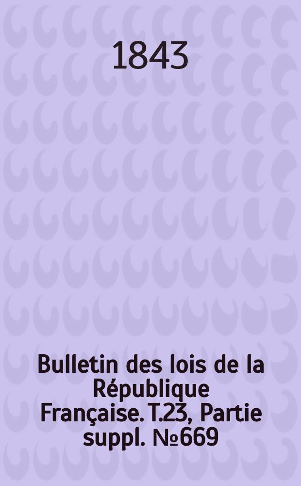 Bulletin des lois de la République Française. T.23, Partie suppl. №669