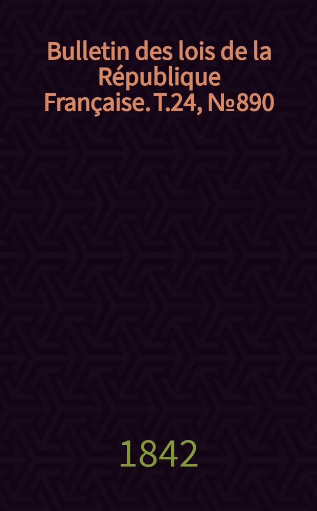 Bulletin des lois de la République Française. T.24, №890