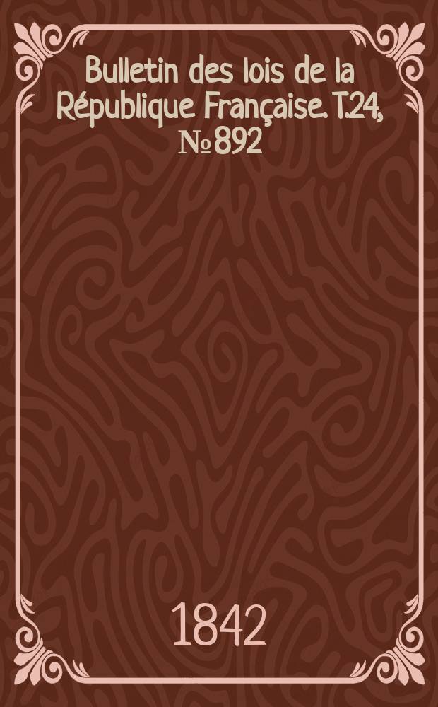 Bulletin des lois de la République Française. T.24, №892