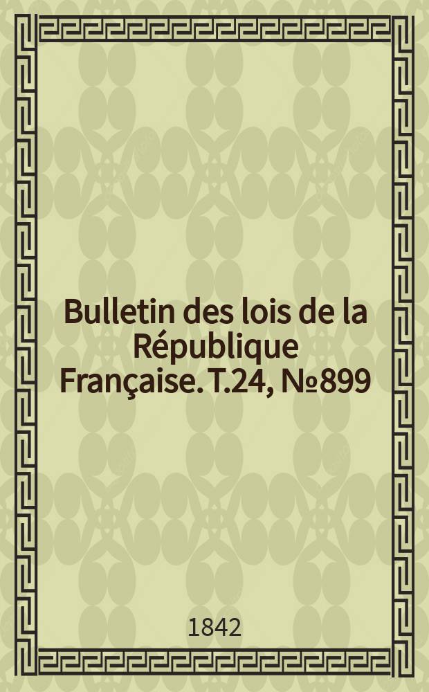 Bulletin des lois de la République Française. T.24, №899