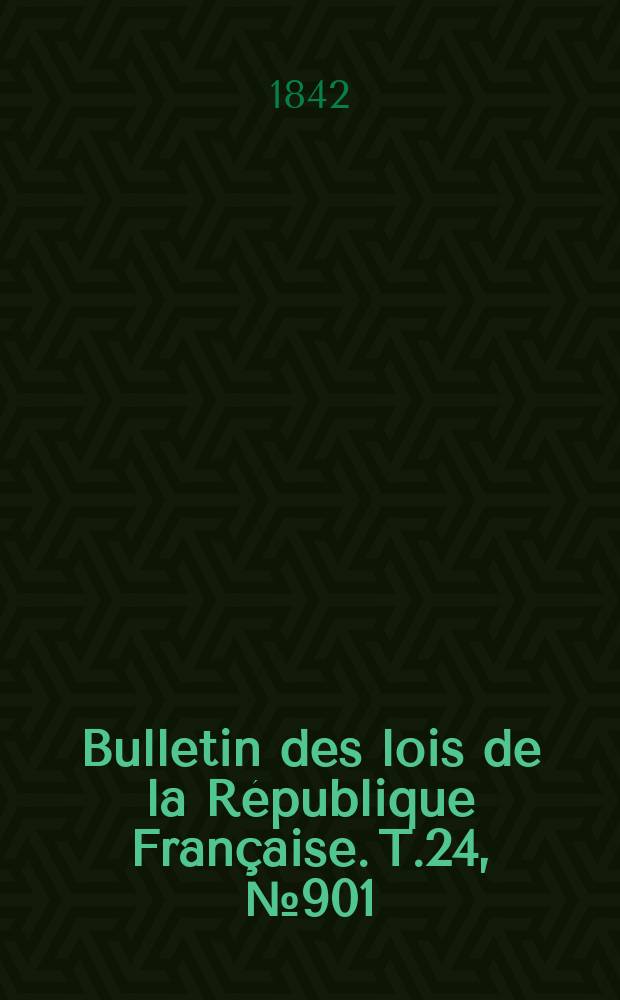 Bulletin des lois de la République Française. T.24, №901