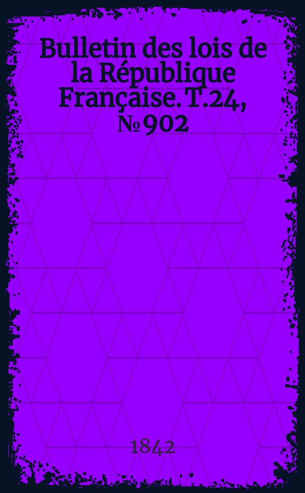 Bulletin des lois de la République Française. T.24, №902