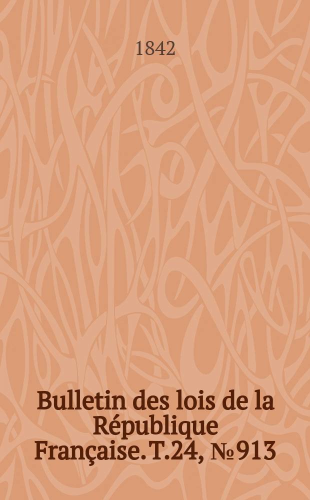 Bulletin des lois de la République Française. T.24, №913
