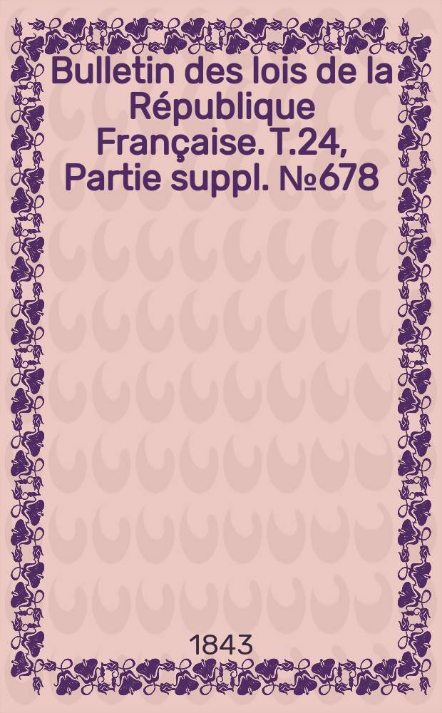 Bulletin des lois de la République Française. T.24, Partie suppl. №678