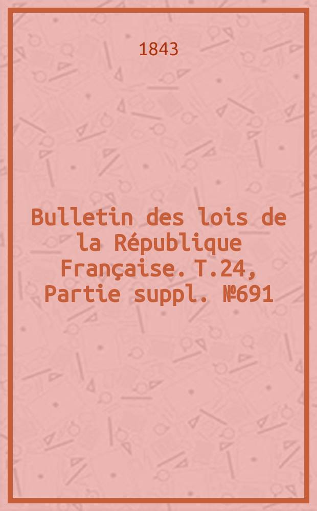 Bulletin des lois de la République Française. T.24, Partie suppl. №691