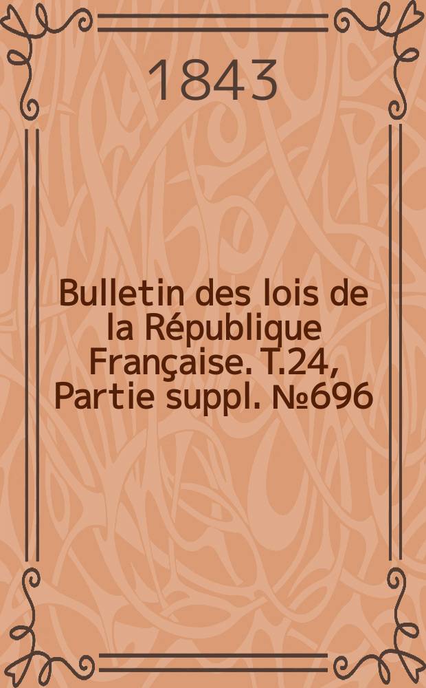 Bulletin des lois de la République Française. T.24, Partie suppl. №696