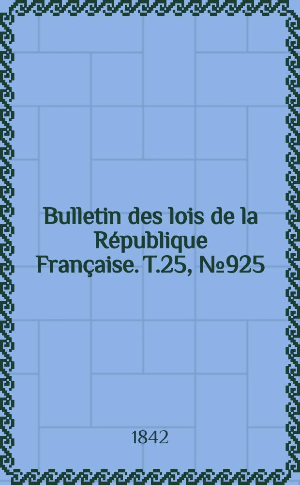 Bulletin des lois de la République Française. T.25, №925
