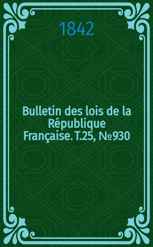 Bulletin des lois de la République Française. T.25, №930