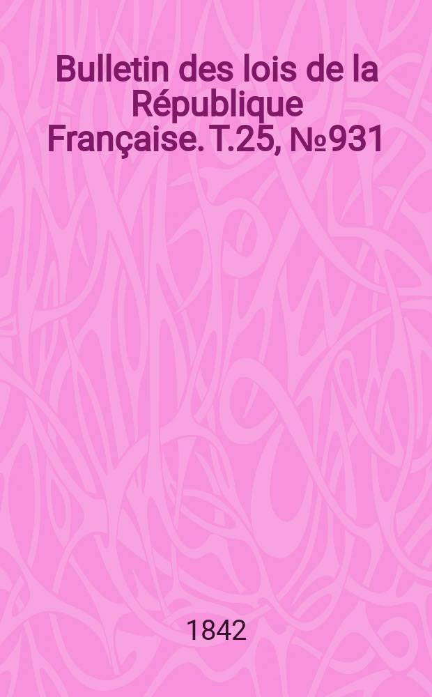 Bulletin des lois de la République Française. T.25, №931