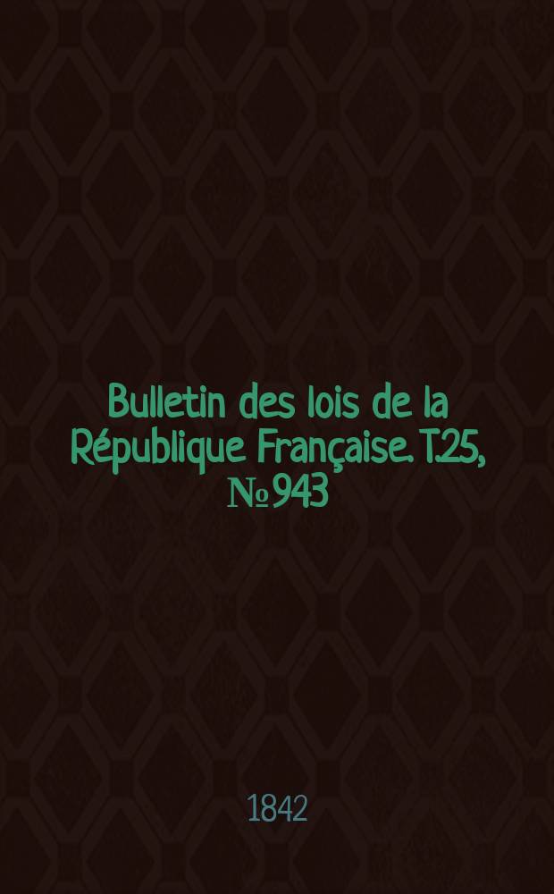 Bulletin des lois de la République Française. T.25, №943