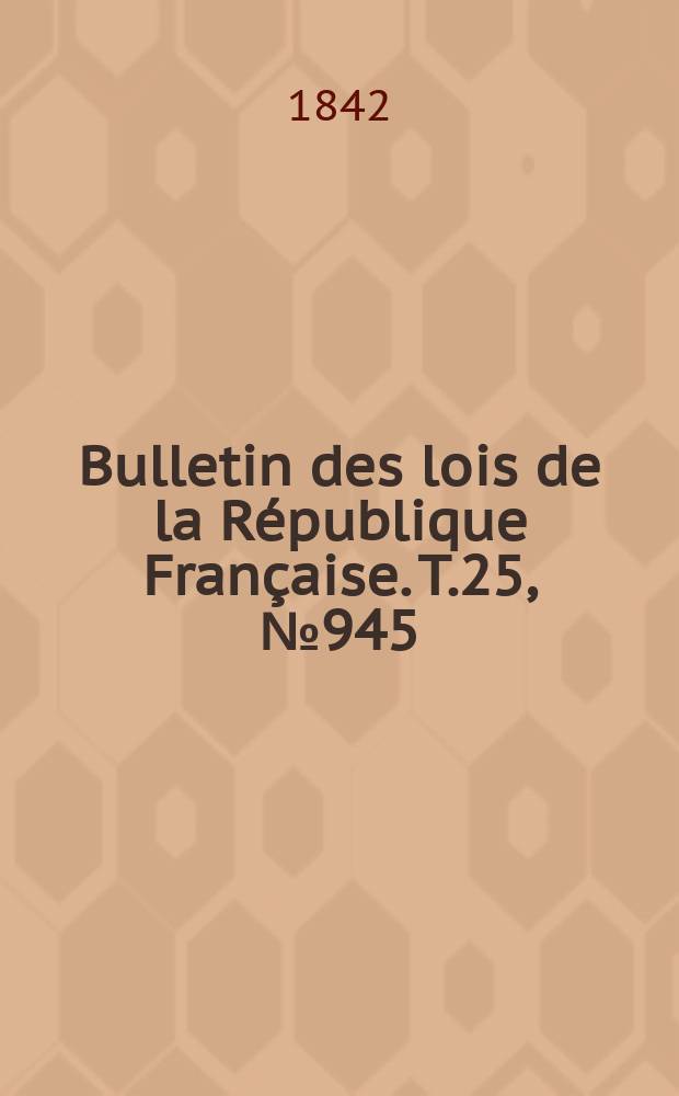 Bulletin des lois de la République Française. T.25, №945