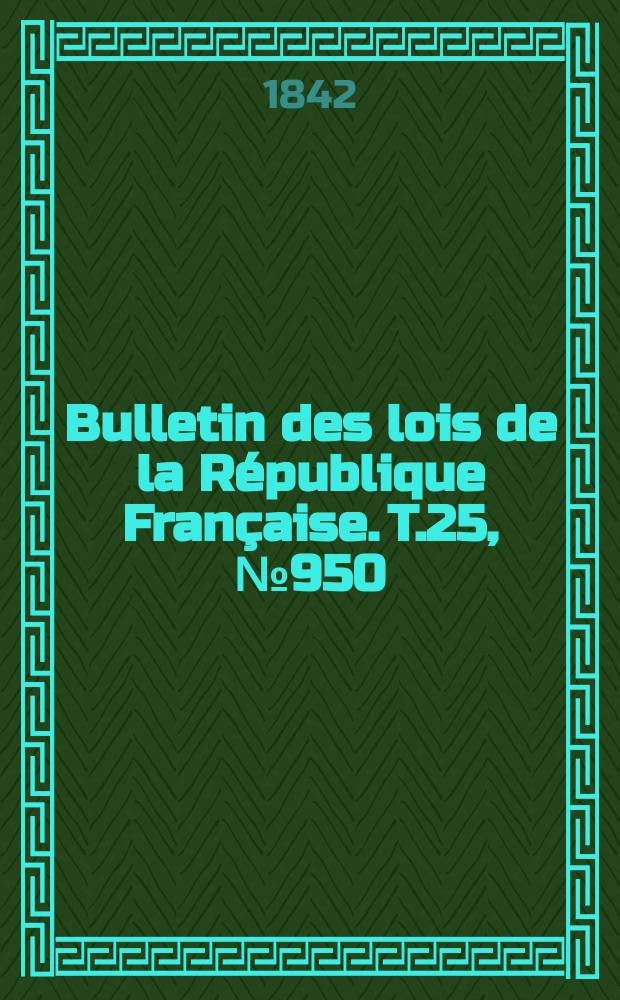 Bulletin des lois de la République Française. T.25, №950