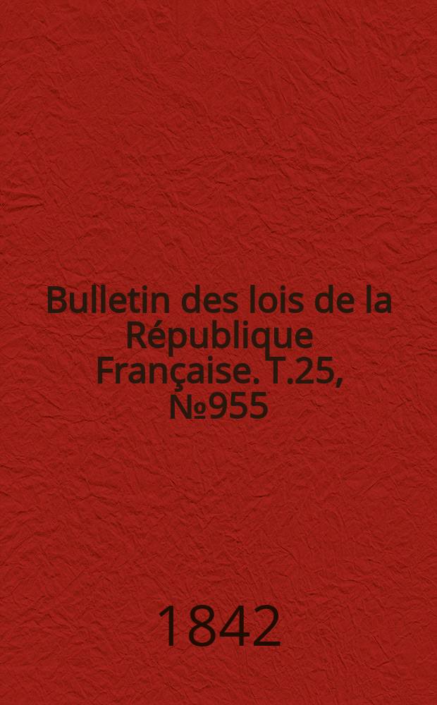 Bulletin des lois de la République Française. T.25, №955