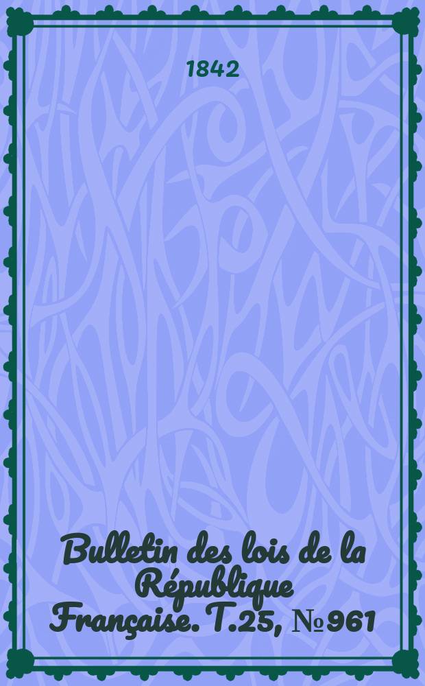 Bulletin des lois de la République Française. T.25, №961