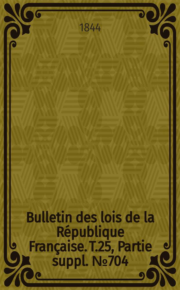 Bulletin des lois de la République Française. T.25, Partie suppl. №704