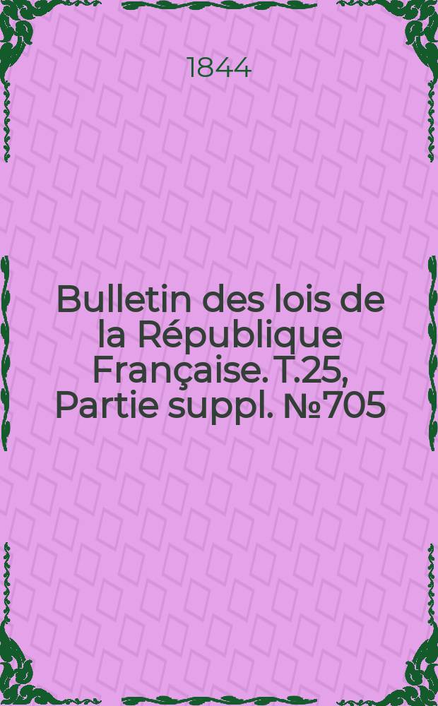 Bulletin des lois de la République Française. T.25, Partie suppl. №705