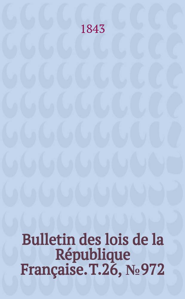 Bulletin des lois de la République Française. T.26, №972