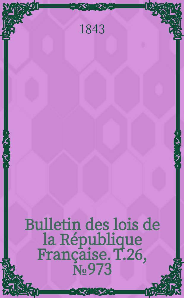 Bulletin des lois de la République Française. T.26, №973