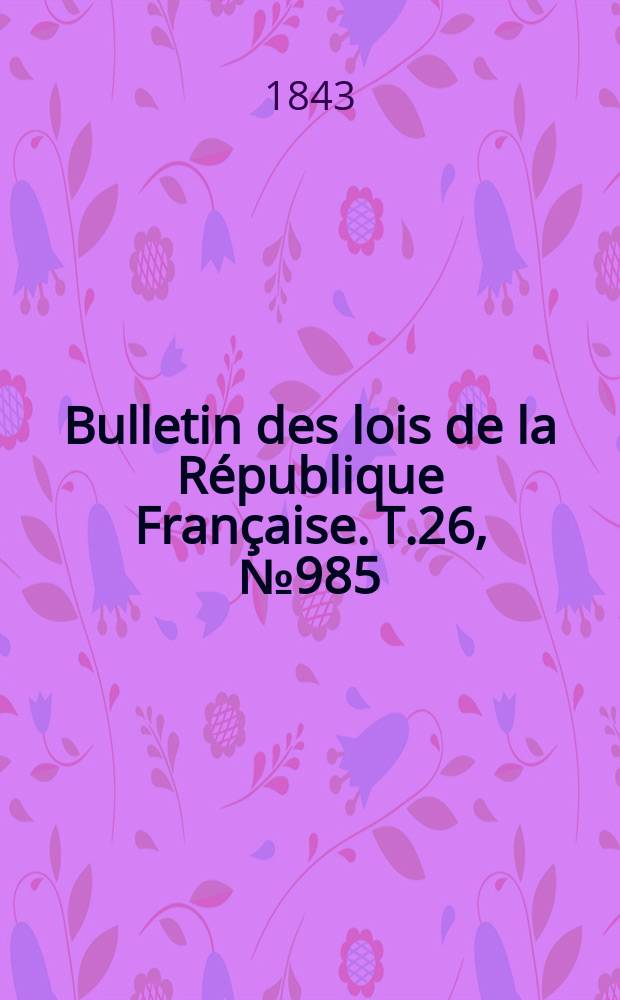 Bulletin des lois de la République Française. T.26, №985