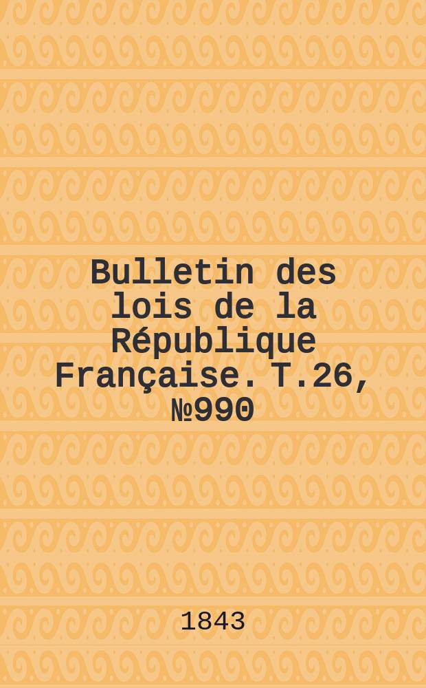 Bulletin des lois de la République Française. T.26, №990