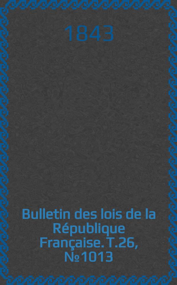 Bulletin des lois de la République Française. T.26, №1013