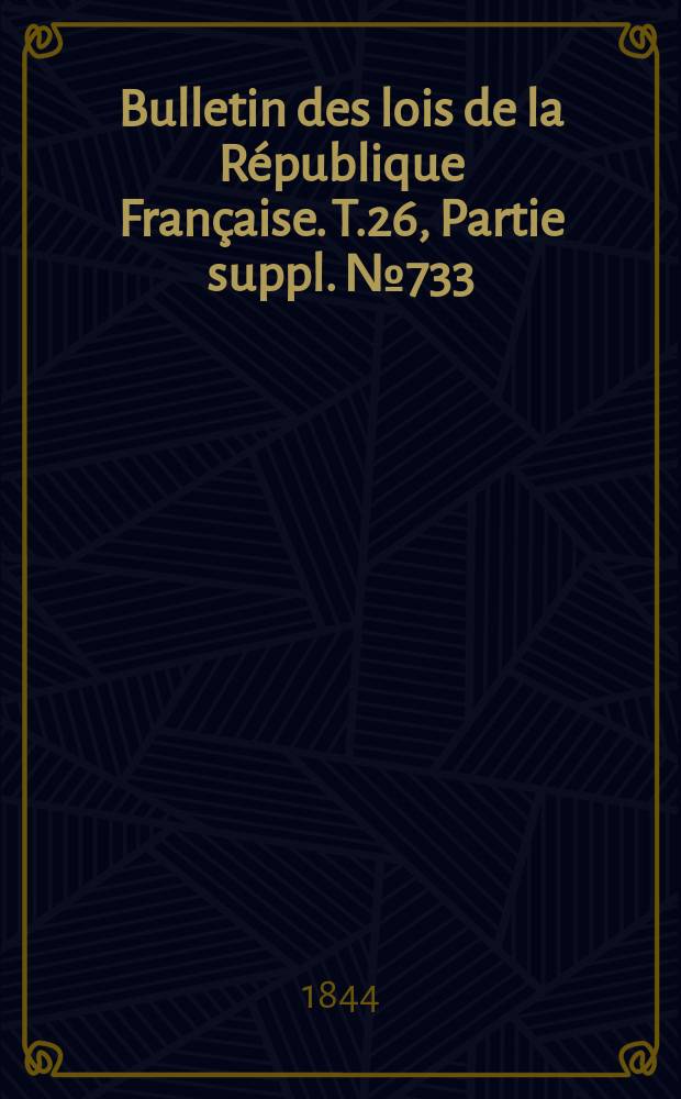 Bulletin des lois de la République Française. T.26, Partie suppl. №733
