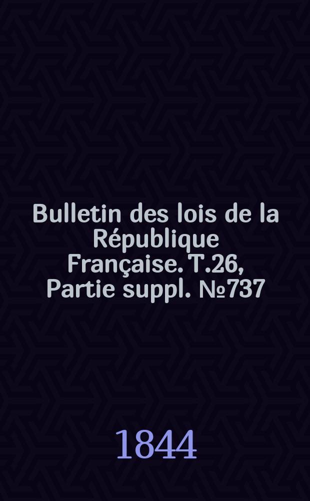 Bulletin des lois de la République Française. T.26, Partie suppl. №737