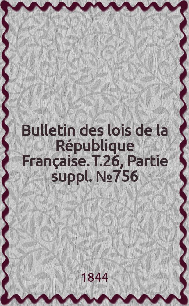 Bulletin des lois de la République Française. T.26, Partie suppl. №756