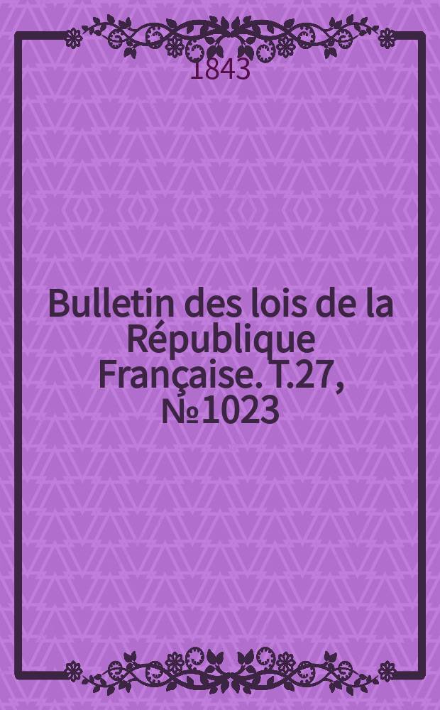 Bulletin des lois de la République Française. T.27, №1023