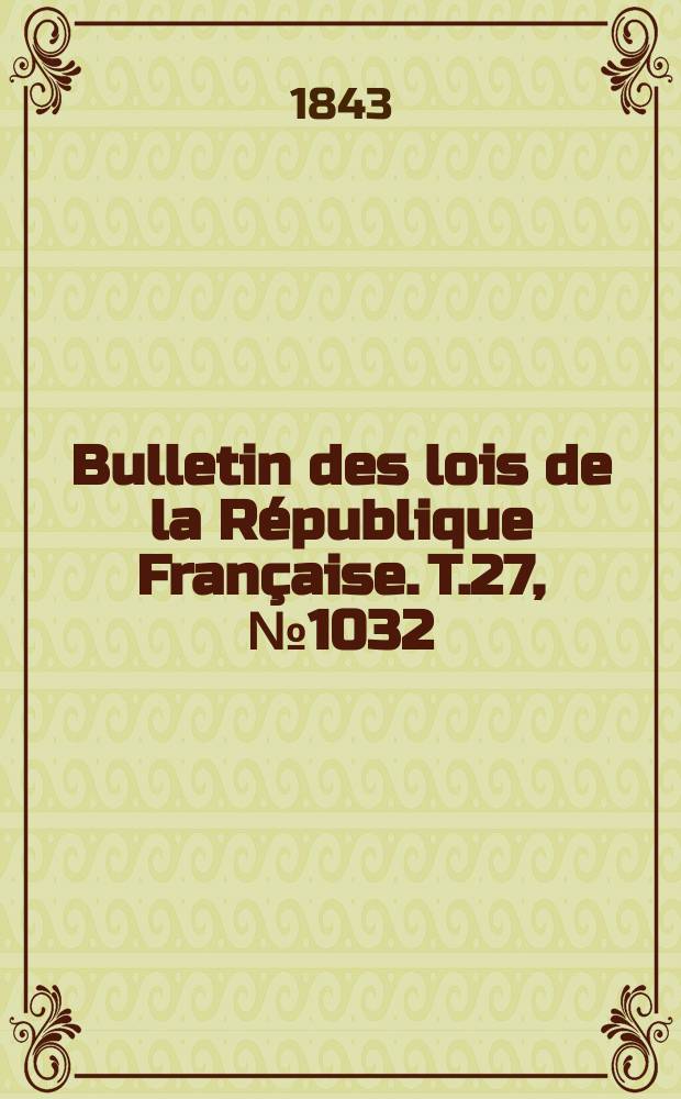 Bulletin des lois de la République Française. T.27, №1032