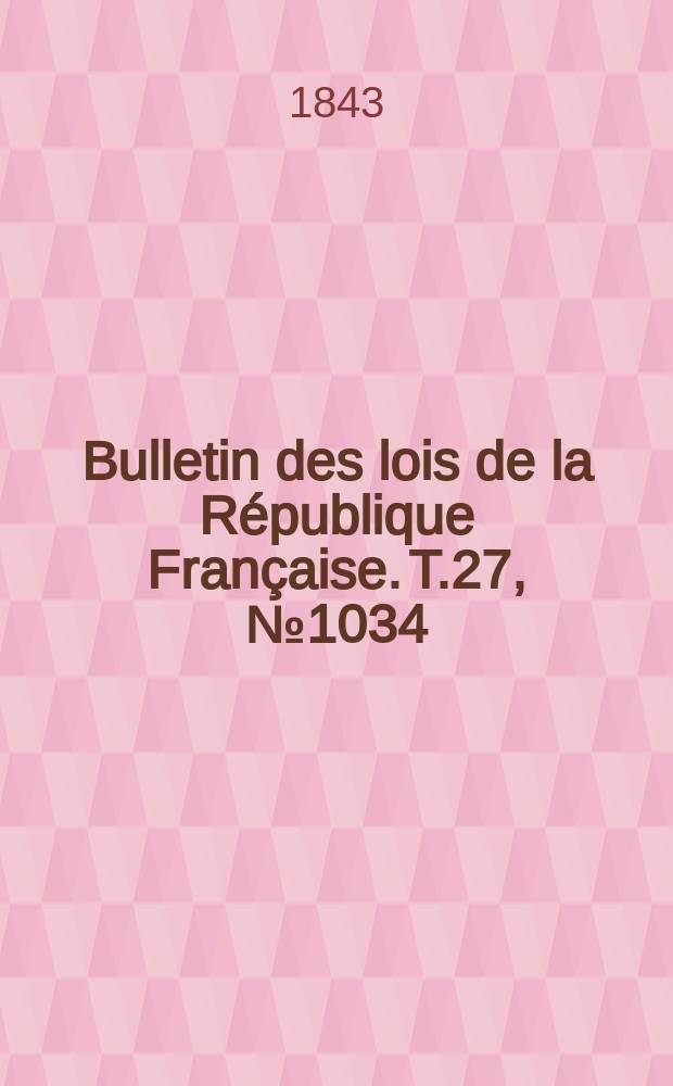 Bulletin des lois de la R&eacute;publique Fran&ccedil;aise. T.27, №1034