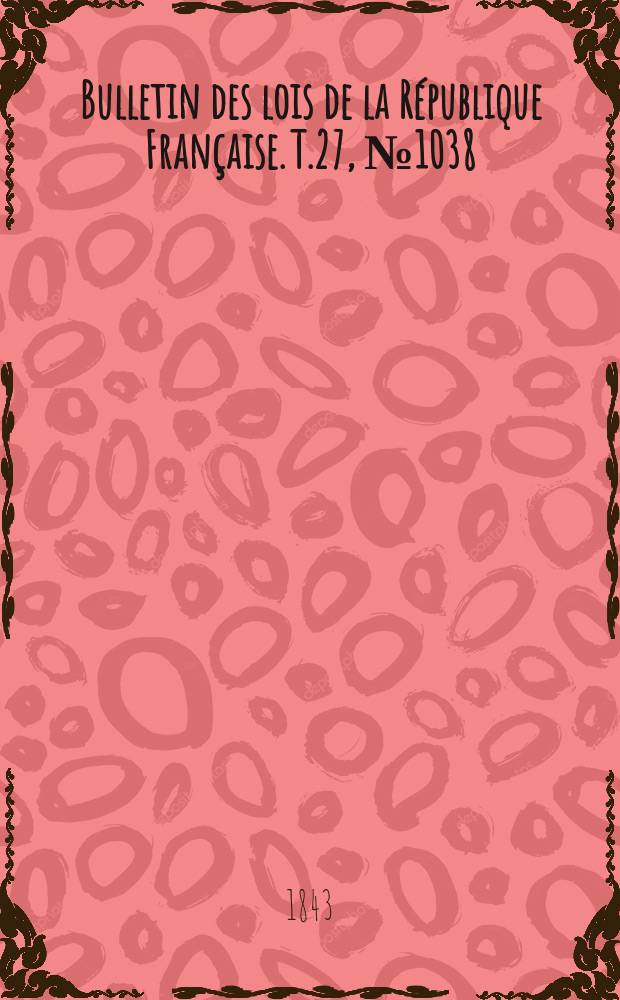 Bulletin des lois de la République Française. T.27, №1038
