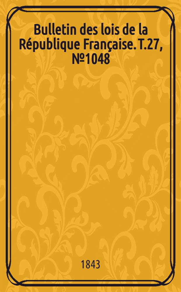 Bulletin des lois de la République Française. T.27, №1048