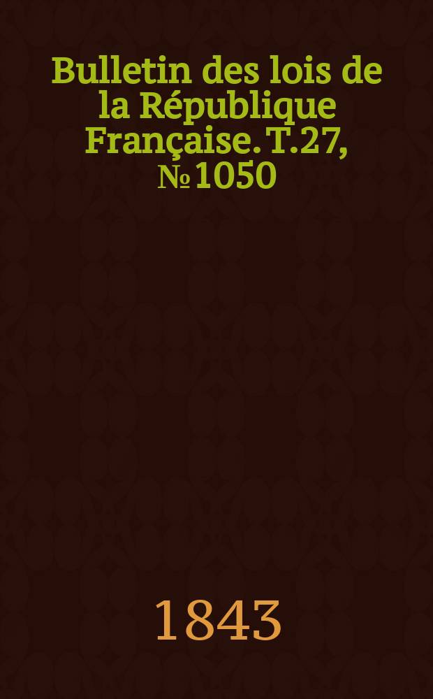 Bulletin des lois de la République Française. T.27, №1050